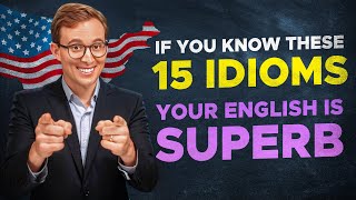 If You Know These 15 IDIOMS Your English is SUPERB [upl. by Friederike]