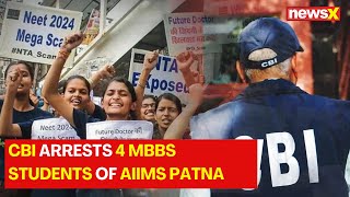 CBI Arrests 4 MBBS Students Of AIIMS Patna  NEET UG Paper Leak Case Updates  NewsX [upl. by Nerha641]