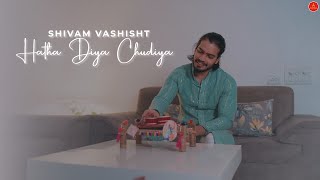 Hatha Diya Chudiya  Shivam Vashisht  New Music Video [upl. by Eugenia489]