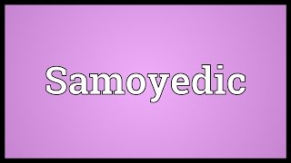 Samoyedic Meaning [upl. by Freda861]