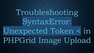 Troubleshooting SyntaxError Unexpected Token in PHPGrid Image Upload [upl. by Timotheus]