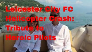 LEICESTER CITY FOOTBALL CLUB HELICOPTER CRASH Tribute to Heroic Pilots [upl. by Rollie90]