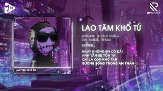 Lao Tâm Khổ Tứ RIN Music Remix  Thanh Hưng  Trái Tim Đã Mang Tổn Thương Remix Hot TikTok [upl. by Yrrep526]