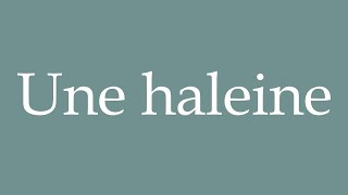 How to Pronounce Une haleine A breath Correctly in French [upl. by Downey]