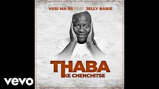 Vusi Ma R5  Thaba Ke Chenchitse Official Audio ft Jelly Babie [upl. by Tirrej]