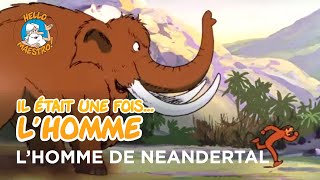 Il était une fois… lHomme 🧝‍♂️🧝‍♀️ L’homme de Neandertal 🦖 [upl. by Aldwin522]