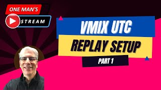 vMix UTC REPLAY Setup Overview Part 1 of 2  One Mans Stream Episode 21  vMix UTC Tutorial [upl. by Nylesoj]