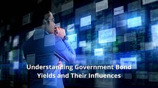 Understanding Government Bond Yields and Their Influences [upl. by Ykvir]