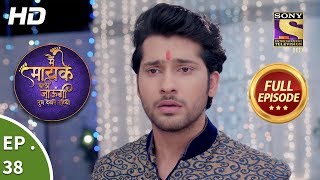 Main Maayke Chali Jaaungi Tum Dekhte Rahiyo  Ep 38  Full Episode  1st November 2018 [upl. by Sej696]