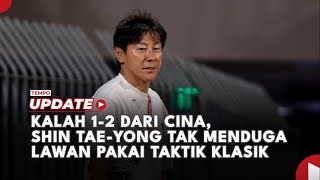 Timnas Indonesia Kalah 12 dari Cina Shin Taeyong Tak Menduga Lawan Pakai Taktik Klasik [upl. by Netaf180]