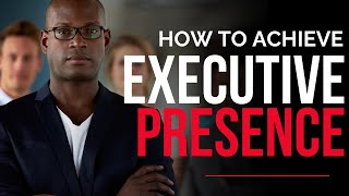 How to Achieve Executive Presence [upl. by Anaid224]