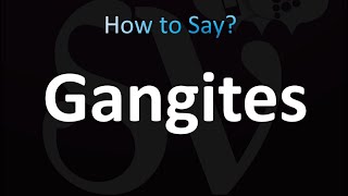 How to Pronounce Gangites CORRECTLY [upl. by Ambros]