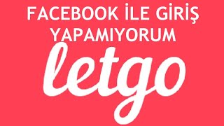 Letgo Facebook İle Giriş Yapamıyorum [upl. by Keslie]