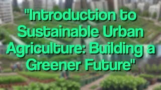 Introduction to Sustainable Urban Agriculture Building a Greener Future [upl. by Eob]