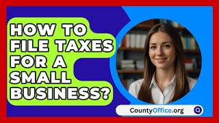 How To File Taxes For A Small Business  CountyOfficeorg [upl. by Stoops]