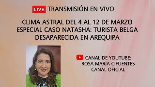 EN VIVO CLIMA ASTRAL DEL 4 AL 12 DE MARZO  CASO NATASHA TURISTA BELGA DESAPARECIDA EN AREQUIPA [upl. by Maryanna37]