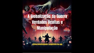 A Globalização da Guerra Verdades Ocultas e Manipulação  Link vídeo completo na descrição [upl. by Kinemod]