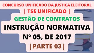 PARTE 03 Instrução Normativa nº 05 de 2017  Gestão de Contratos  TSE Unificado [upl. by Joceline]