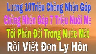 lương 10triệu chồng đòi góp 7triệu nuôi mẹ tôi phản đối rồi viết đơn ly hôn [upl. by Yssirc]