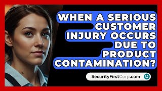 When A Serious Customer Injury Occurs Due To Product Contamination  SecurityFirstCorpcom [upl. by Packston]