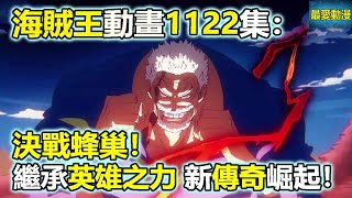 海賊王動畫1122集：決戰蜂巢！繼承英雄之力，新傳奇崛起！！ [upl. by Juetta]