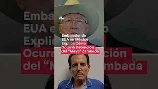 Embajador de EUA explica cómo ocurrió detención del Mayo Zambada  N Shorts [upl. by Barbee33]