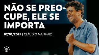 Não se preocupe Ele se importa  Cláudio Manhães  07 de janeiro de 2024 [upl. by Obmar279]