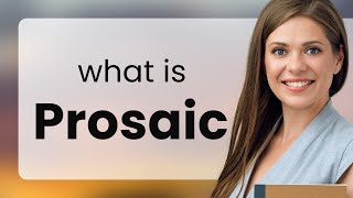 Prosaic — definition of PROSAIC [upl. by Malloch]