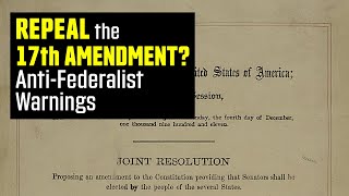 Repeal the 17th Amendment Ignored AntiFederalist Warnings on the Senate [upl. by Haiacim]