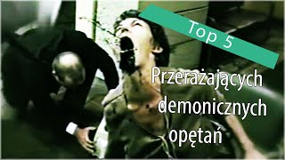 Top 5 Przerażających demonicznych opętań [upl. by Elliot]