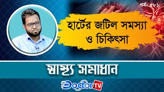 হার্টের জটিল সমস্যা ও চিকিৎসা ║“স্বাস্থ্য সমাধান” ৫৮১তম পর্ব [upl. by Ahsoyek]