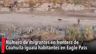 Número de migrantes en frontera de Coahuila iguala habitantes en Eagle Pass [upl. by Yendic223]