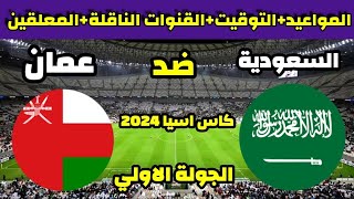 موعد مباراة السعودية وعمان في الجولة الاولي من كاس اسيا 2024 والقنوات الناقلة والتوقيت [upl. by Seidule]