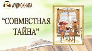 🎧ПОЛНАЯ АУДИОКНИГА  СОВМЕСТНАЯ ТАЙНА  ЛЮБОВНЫЙ РОМАН [upl. by Ezara]