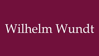 How to Pronounce Wilhelm Wundt Correctly in German [upl. by Cressler]