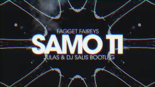 Fagget Faireys  Samo Ti Julas amp DJ Salis Bootleg [upl. by Eikkin]