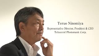 Message from Tekscend Photomask CEO Teruo Ninomiya [upl. by Mallory]