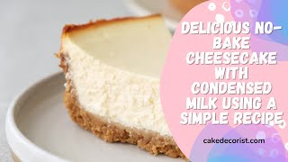 Delicious No Bake Cheesecake with Condensed Milk Using a Simple Recipe [upl. by Borgeson]