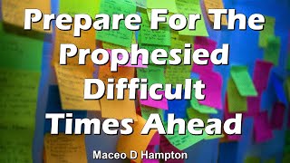 Prepare For The Prophesied Difficult Times Ahead  Maceo D Hampton [upl. by Adlen]