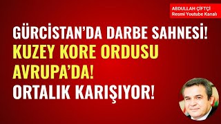 GÜRCİSTANDA DARBE SAHNESİ KUZEY KORE ORDUSU AVRUPADA ORTALIK KARIŞIYOR Abdullah Çiftçi [upl. by Lesak]