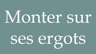 How to Pronounce Monter sur ses ergots Rise on ones spurs Correctly in French [upl. by Hansen]