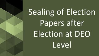 Sealing of Election Papers after Election at DEO level [upl. by Spragens]