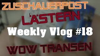 Vlog Weekly Vlog 18 I Lästern I WoW Transen I Zuschauerpost I [upl. by Hanson893]