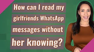 How can I read my girlfriends WhatsApp messages without her knowing [upl. by Parrisch]