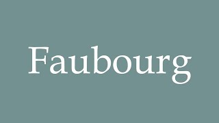 How to Pronounce Faubourg Correctly in French [upl. by Rednal]