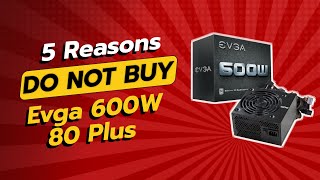 DONT BUY EVGA 600W 80 Plus BEFORE WATCHING THIS VIDEO ⚡️💸 5 Reasons [upl. by Ayocal]