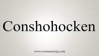 How To Say Conshohocken [upl. by Snevets]