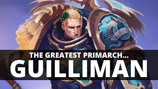 WHY ROBOUTE GUILLIMAN IS THE GREATEST PRIMARCH [upl. by Horatius]