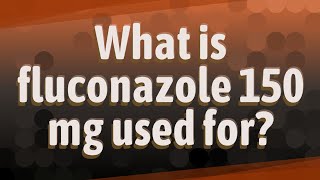 What is fluconazole 150 mg used for [upl. by Anitnuahs726]