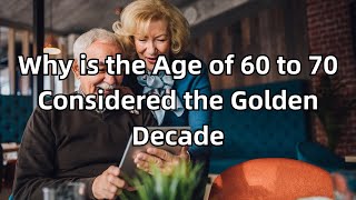 Why is the Age of 60 to 70 Considered the Golden Decade [upl. by Verlie]